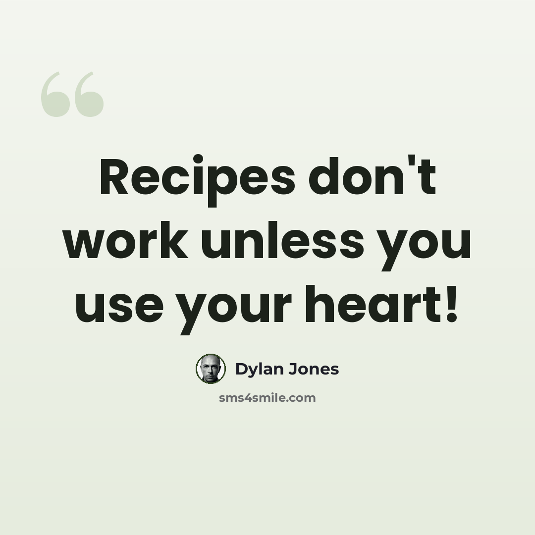 “Recipes don't work unless you use your heart!” quote by Dylan Jones