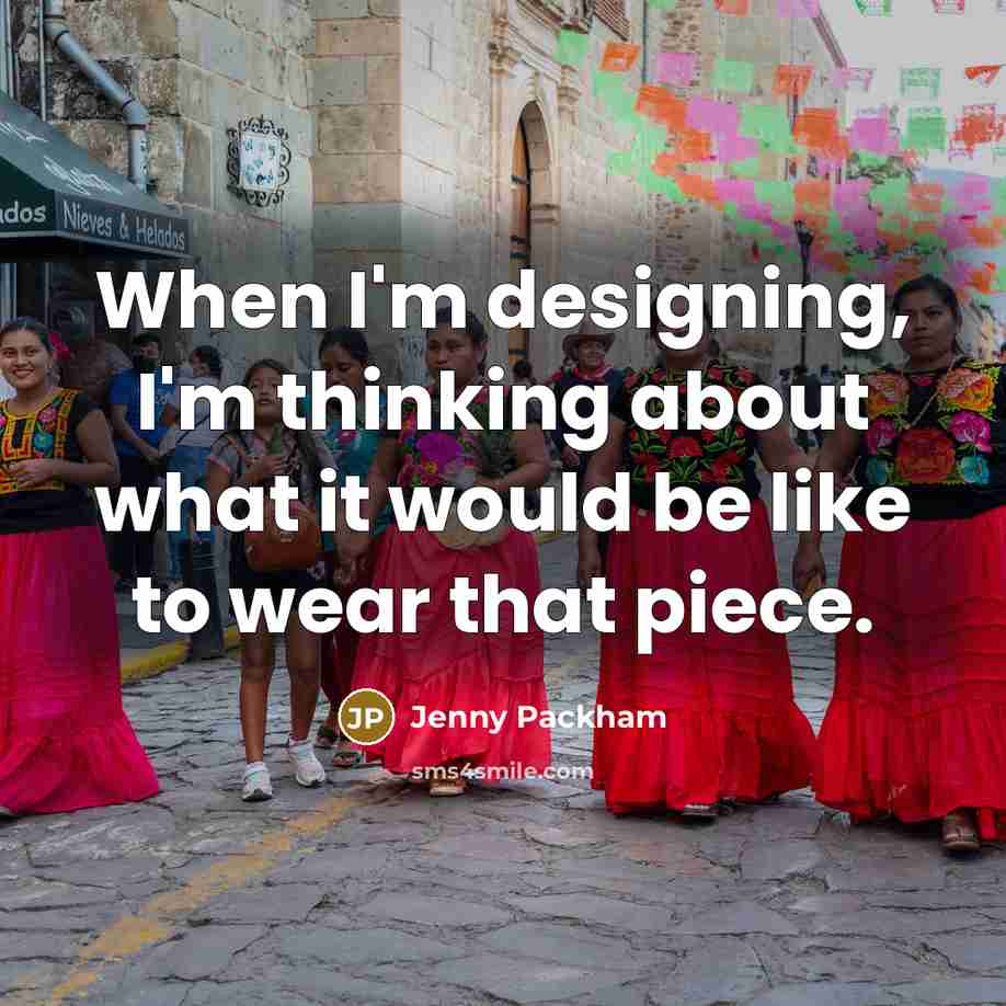 “When I'm designing, I'm thinking about what it would be like to wear that piece.” quote by Jenny Packham