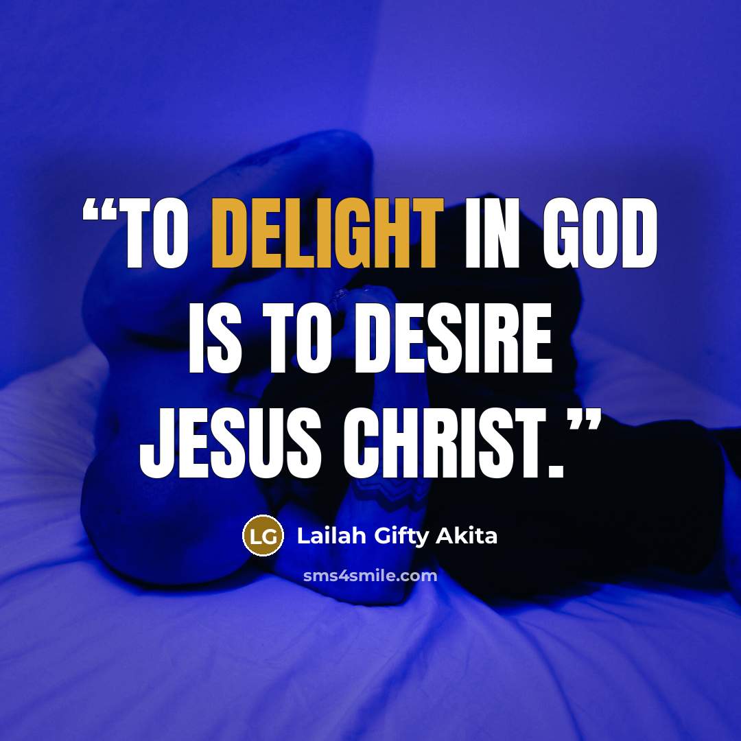 “To delight in God is to desire Jesus Christ.” quote by Lailah Gifty Akita