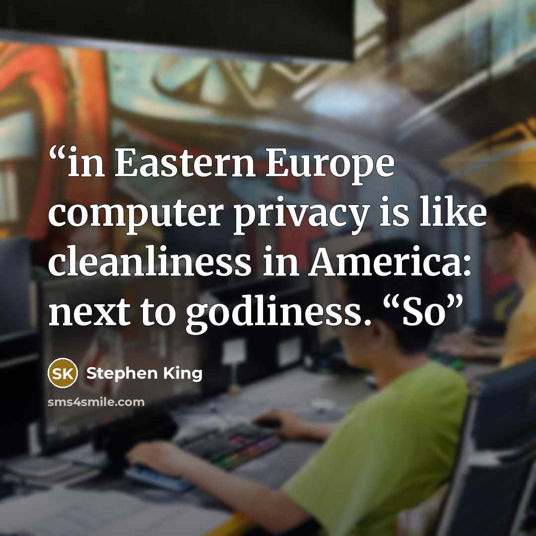 “in Eastern Europe computer privacy is like cleanliness in America: next to godliness. “So” quote by Stephen King