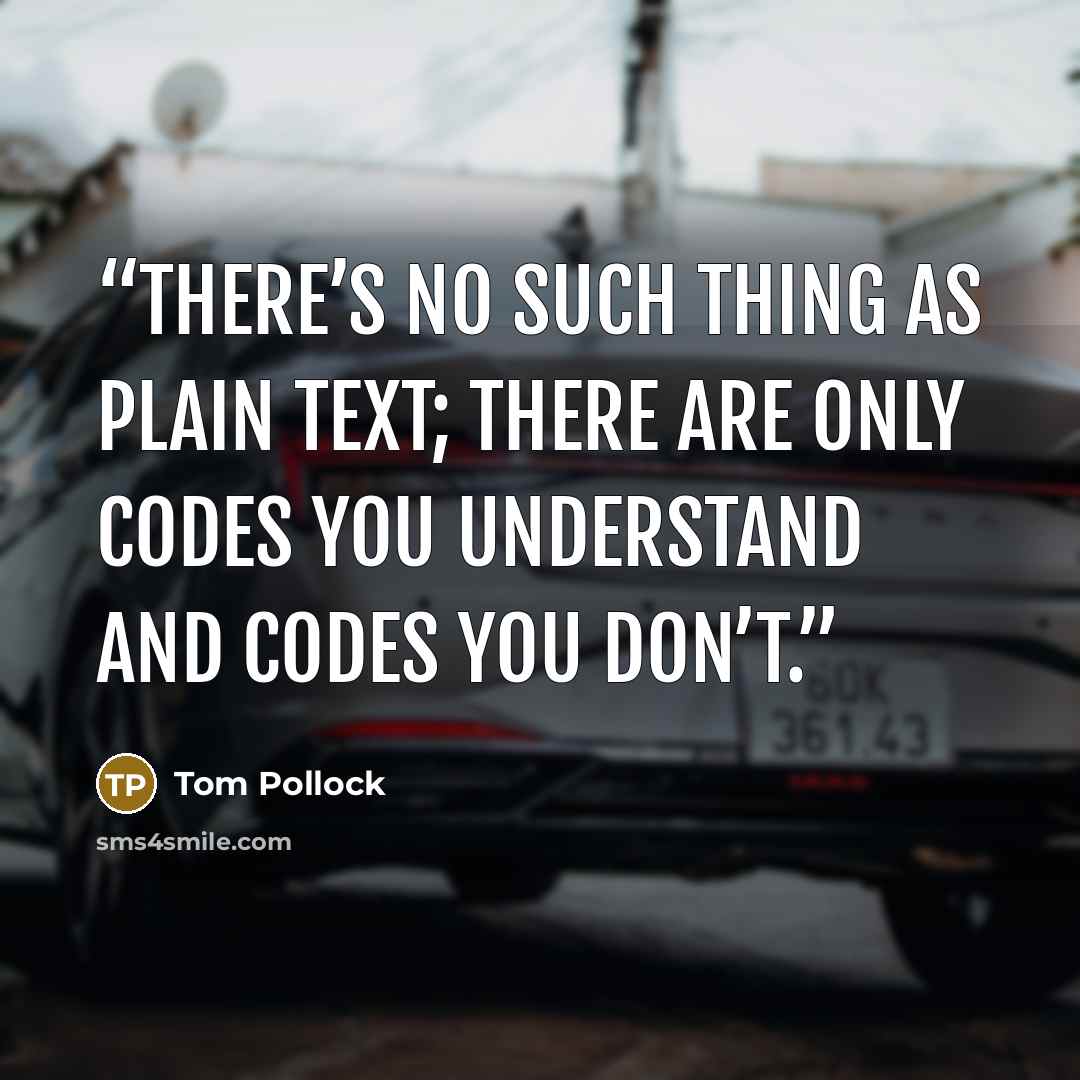 “There’s no such thing as plain text; there are only codes you understand and codes you don’t.” quote by Tom Pollock