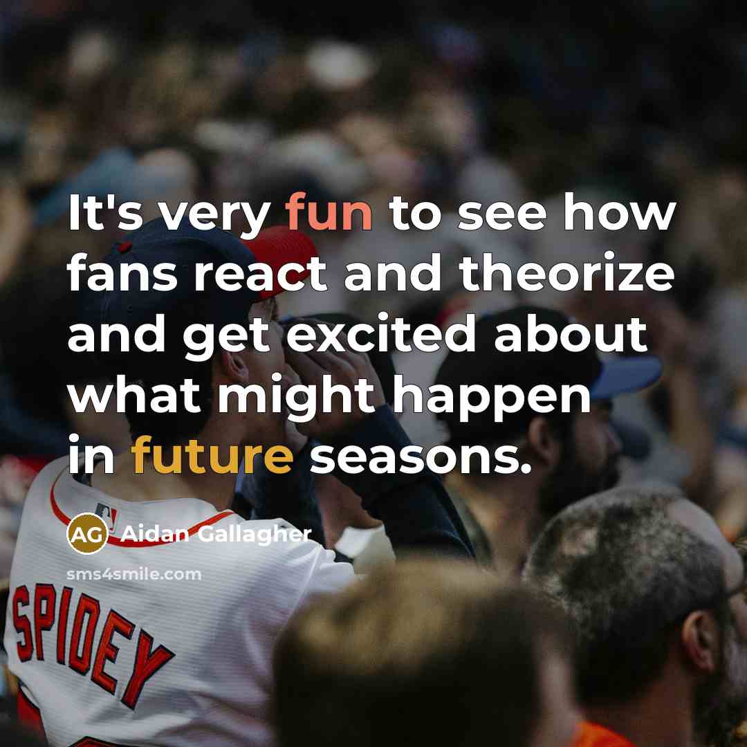 “It's very fun to see how fans react and theorize and get excited about what might happen in future seasons.” quote by Aidan Gallagher