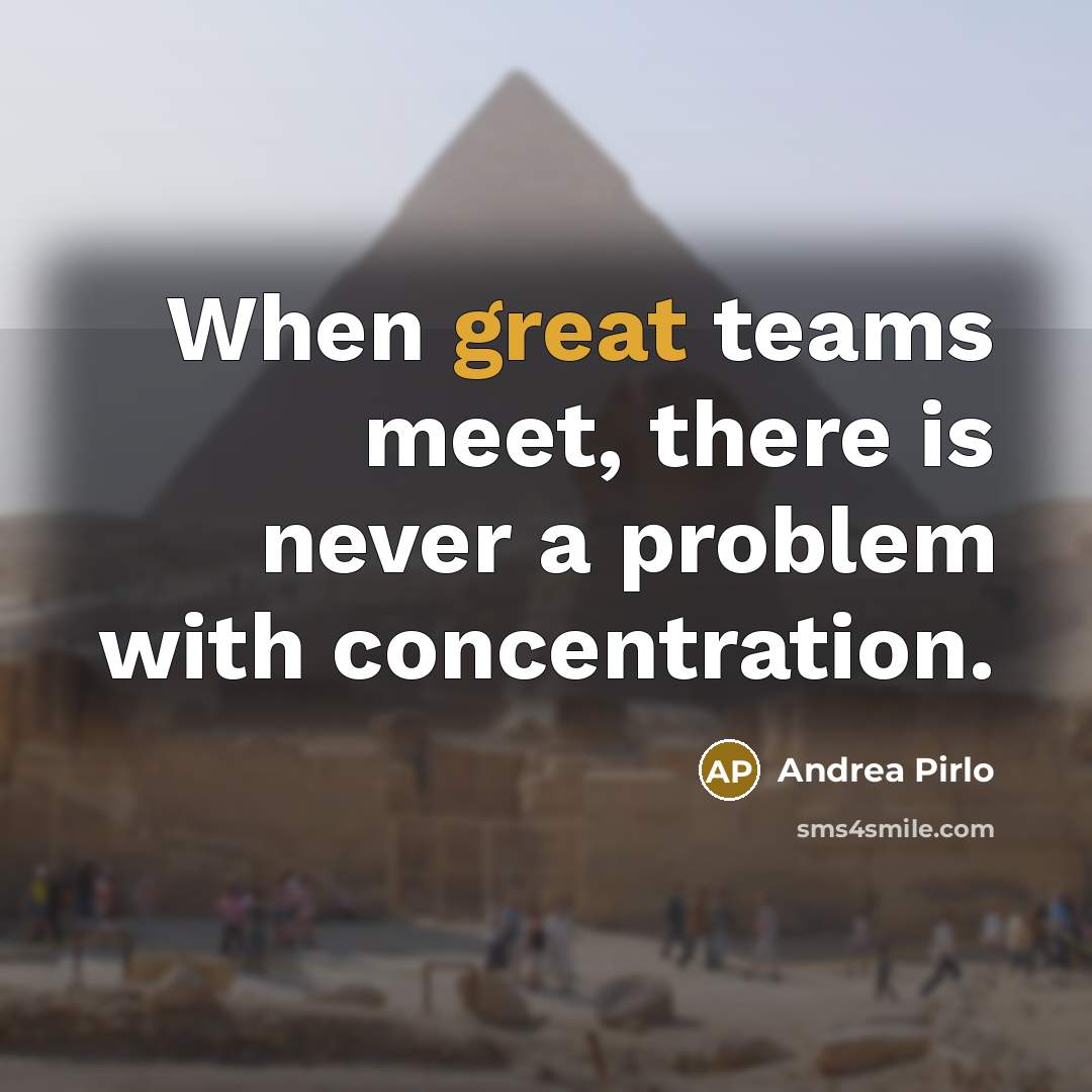 “When great teams meet, there is never a problem with concentration.” quote by Andrea Pirlo