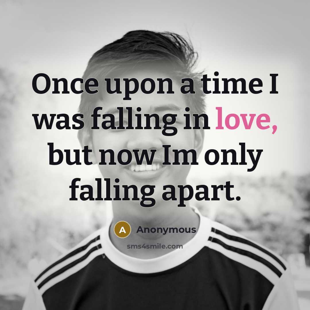 “Once upon a time I was falling in love, but now Im only falling apart.” quote by Anonymous