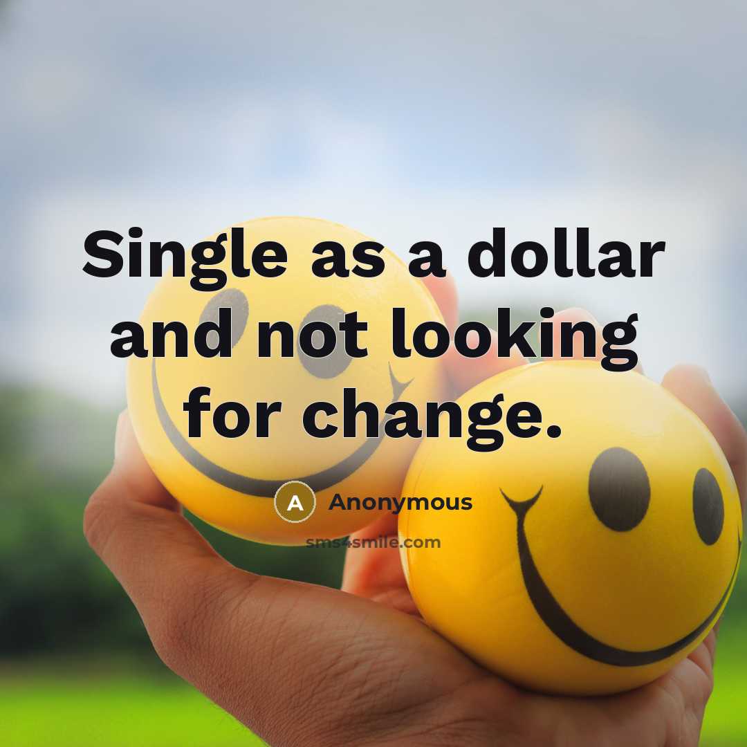 “Single as a dollar and not looking for change.” quote by Anonymous