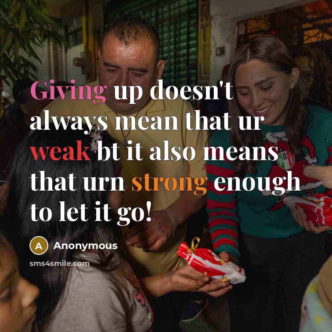 “Giving up doesn't always mean that ur weak bt it also means that urn strong enough to let it go!” quote by Anonymous