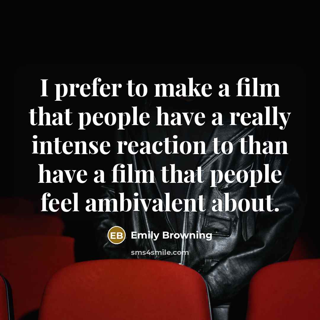 “I prefer to make a film that people have a really intense reaction to than have a film that people feel ambivalent about.” quote by Emily Browning