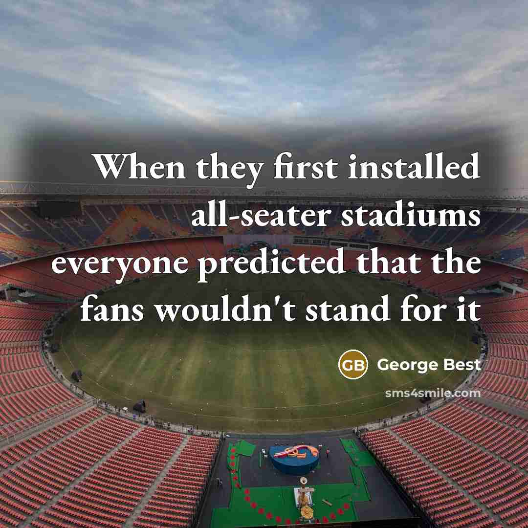 “When they first installed all-seater stadiums everyone predicted that the fans wouldn't stand for it” quote by George Best
