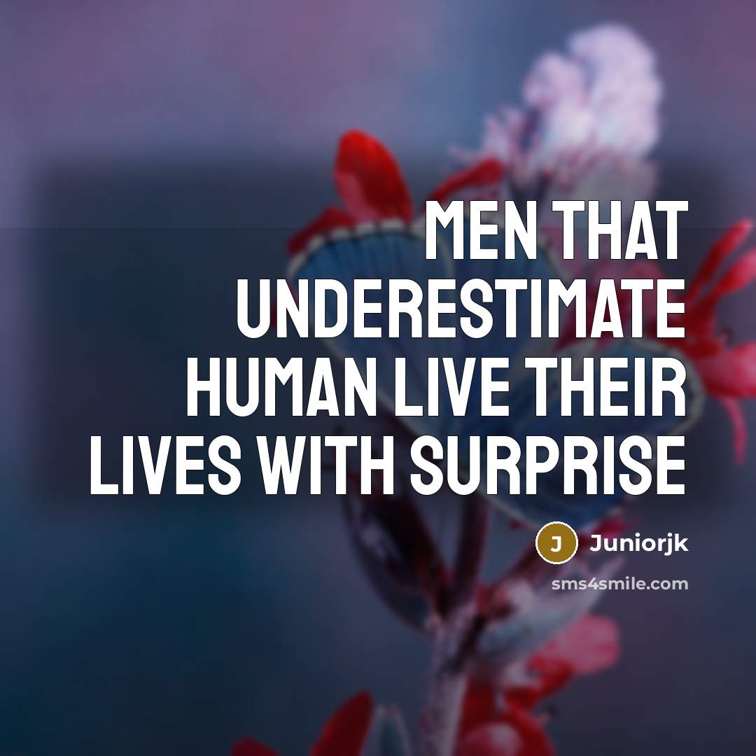 “Men that underestimate human live their lives with surprise” quote by Juniorjk