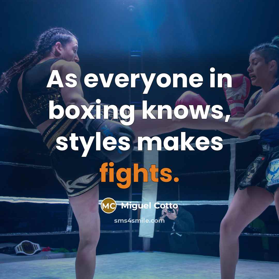 “As everyone in boxing knows, styles makes fights.” quote by Miguel Cotto