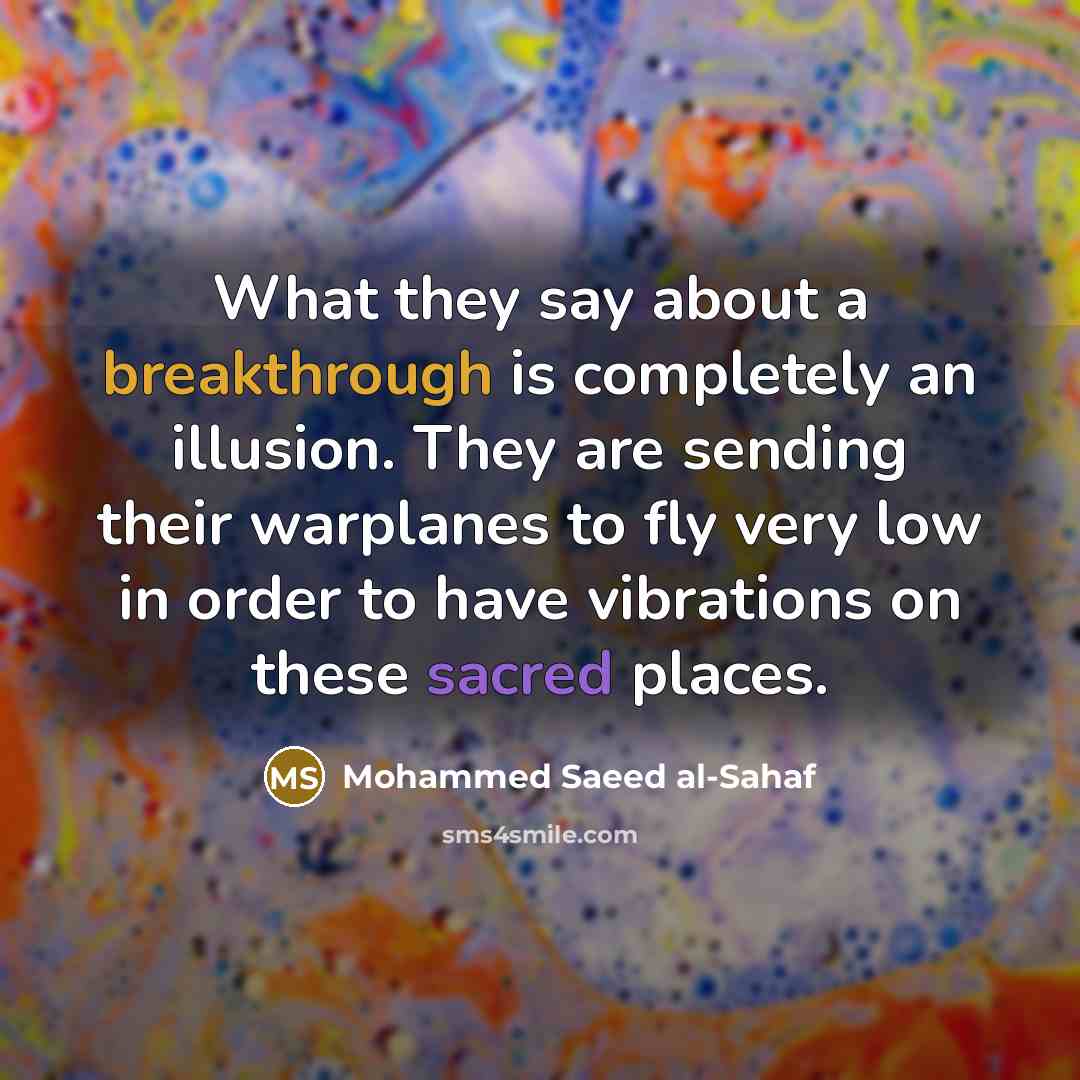 “What they say about a breakthrough is completely an illusion. They are sending their warplanes to fly very low in order to have vibrations on these sacred places.” quote by Mohammed Saeed al-Sahaf