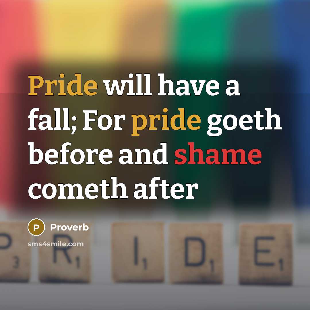 “Pride will have a fall; For pride goeth before and shame cometh after” quote by Proverb