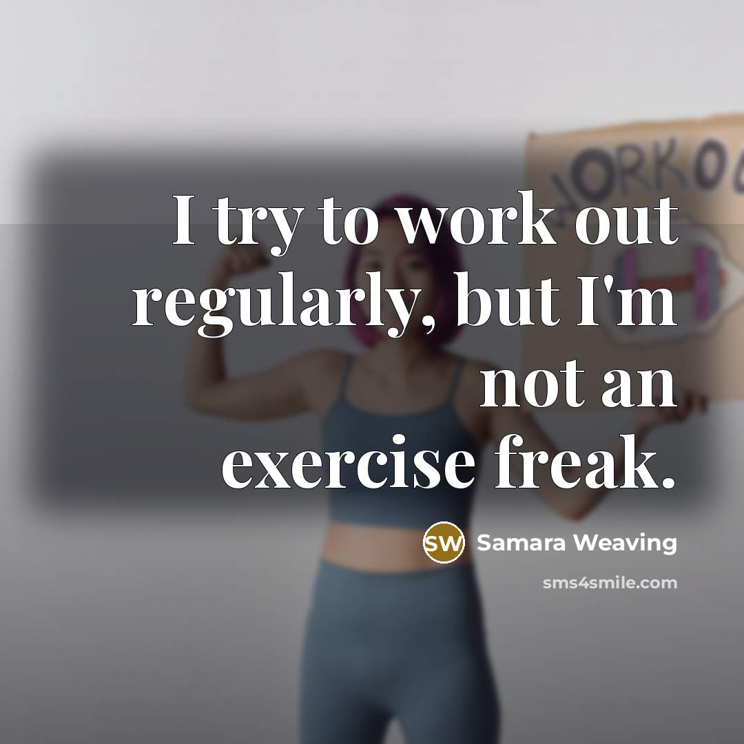 “I try to work out regularly, but I'm not an exercise freak.” quote by Samara Weaving