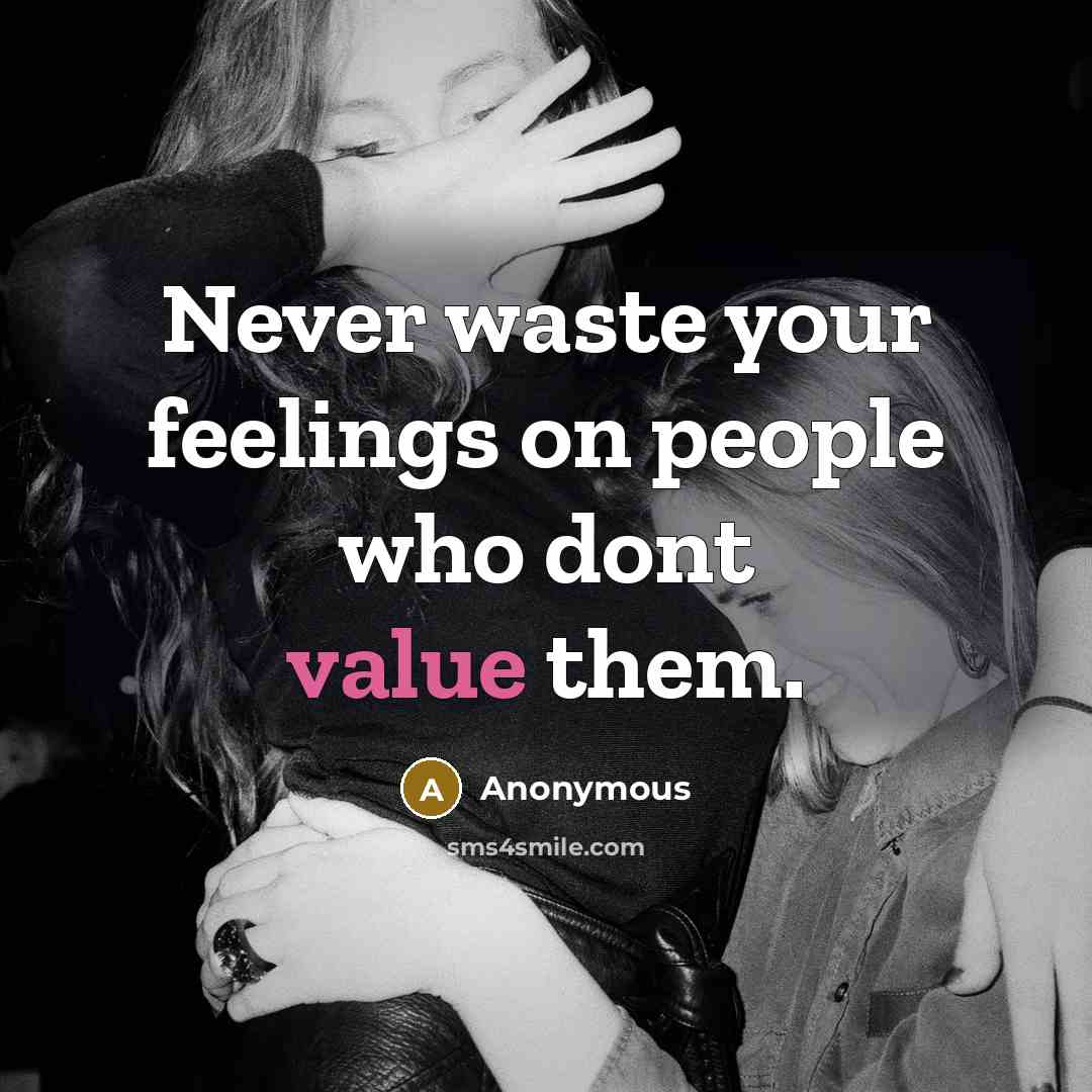 “Never waste your feelings on people who dont value them.” quote by Anonymous