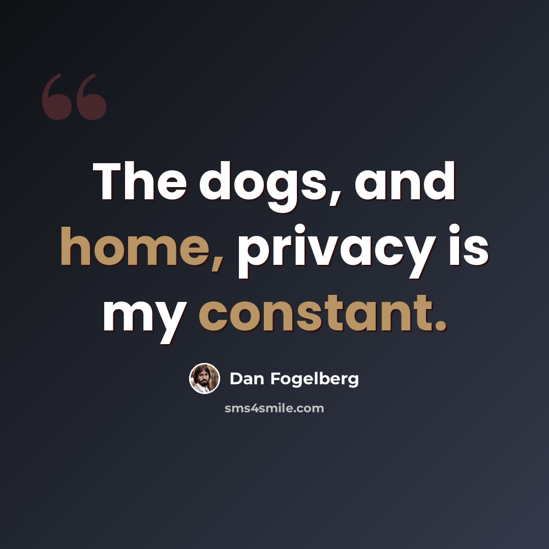 “The dogs, and home, privacy is my constant.” quote by Dan Fogelberg