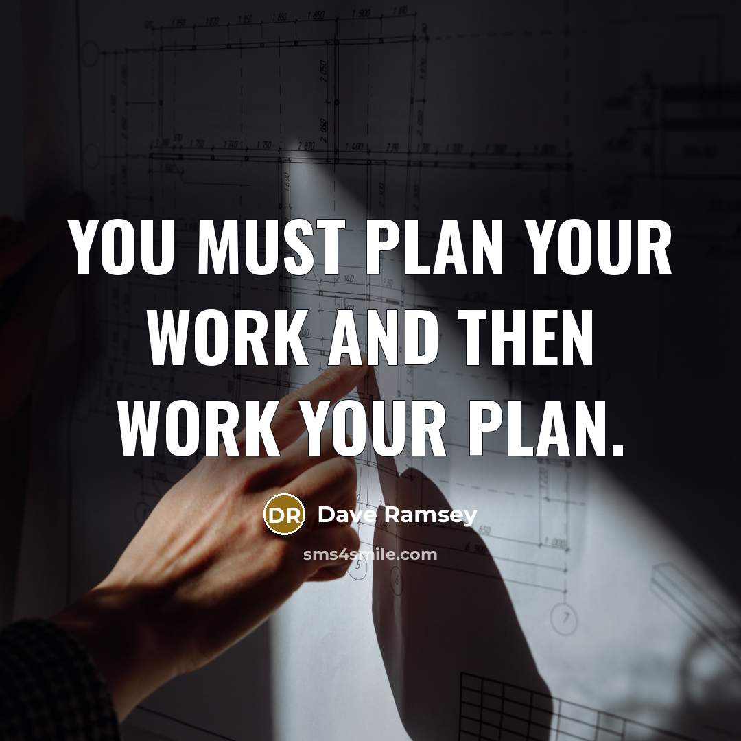 “You must plan your work and then work your plan.” quote by Dave Ramsey