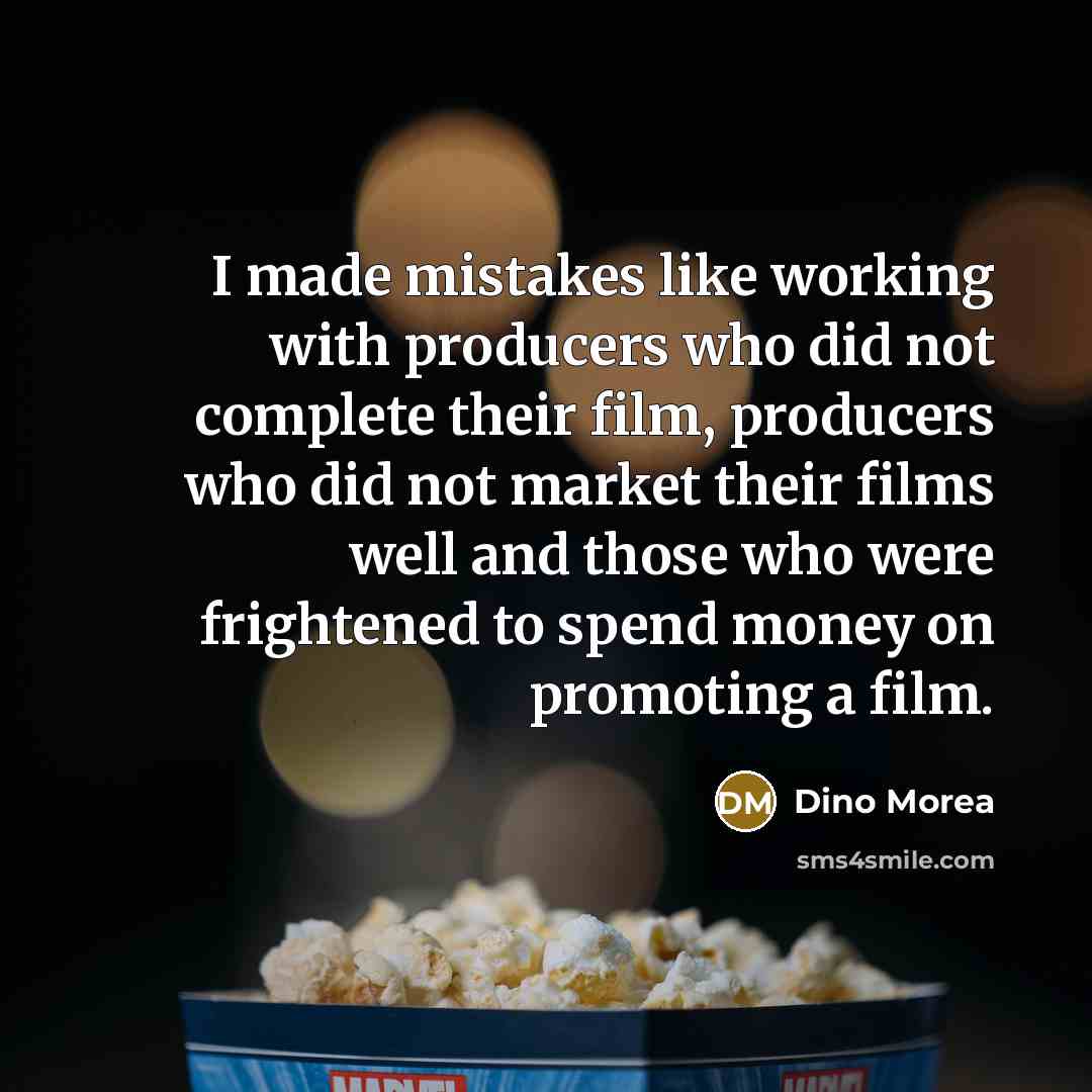“I made mistakes like working with producers who did not complete their film, producers who did not market their films well and those who were frightened to spend money on promoting a film.” quote by Dino Morea