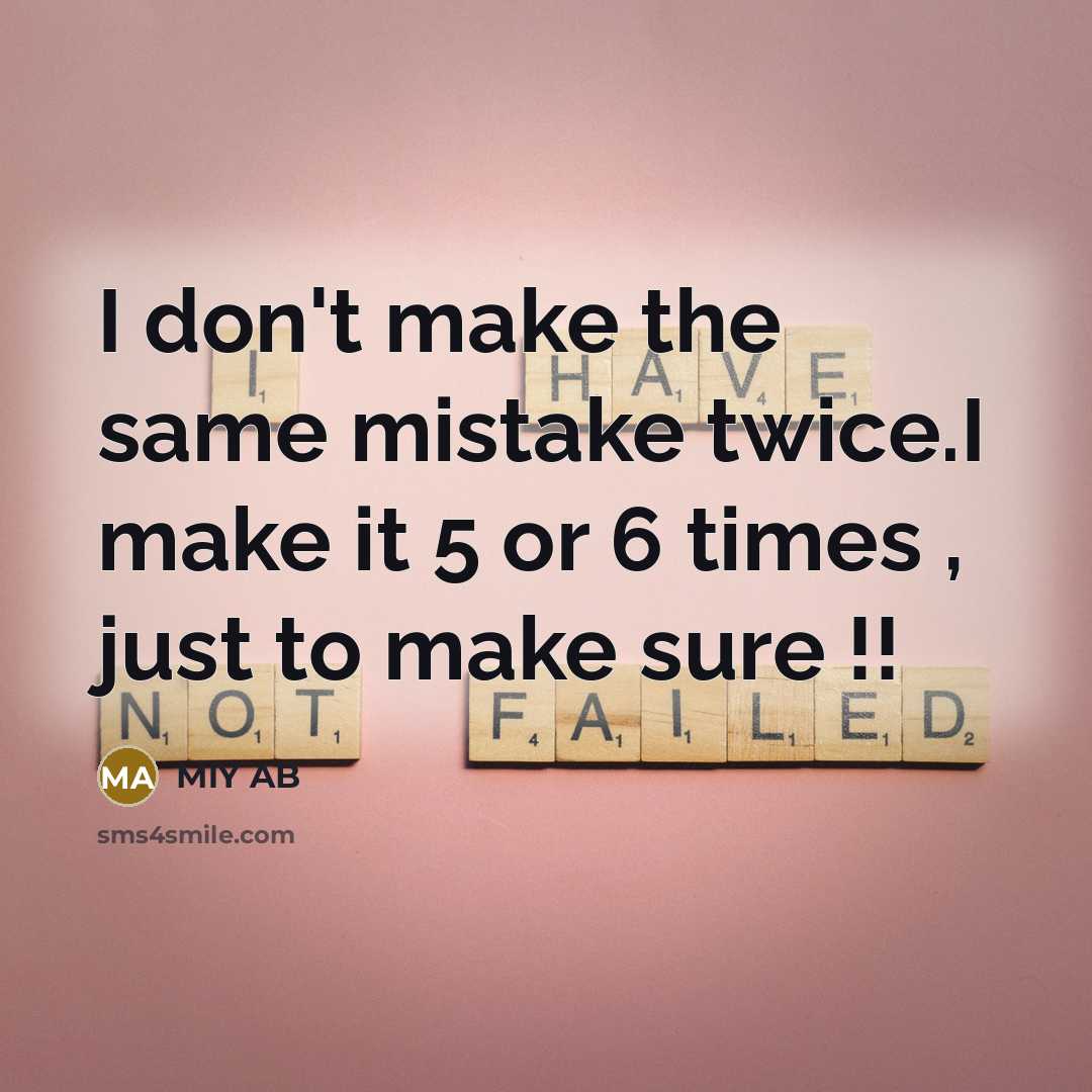 “I don't make the same mistake twice.I make it 5 or 6 times , just to make sure !!” quote by MLY AB