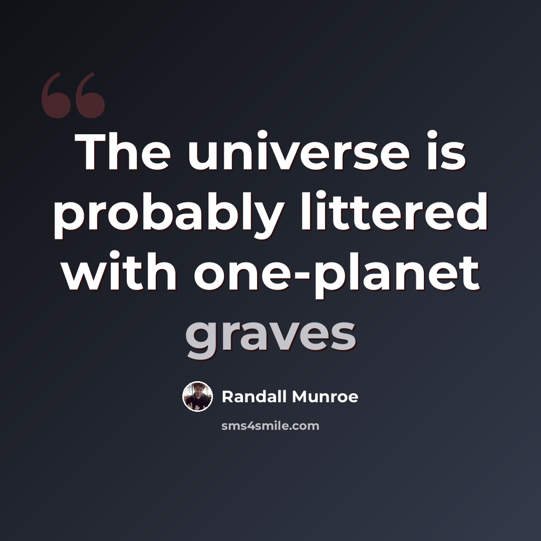 “The universe is probably littered with one-planet graves” quote by Randall Munroe