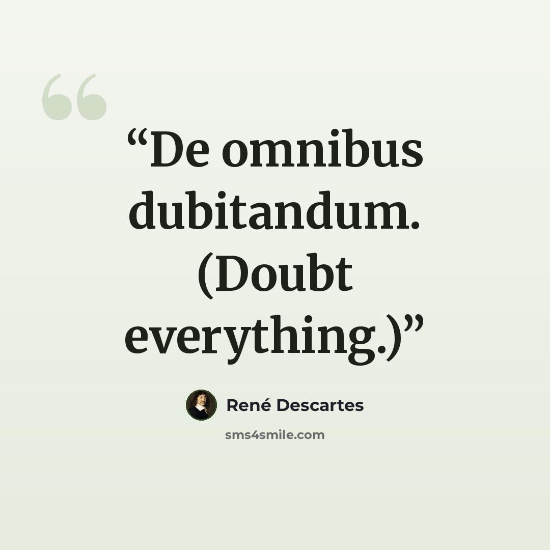 “De omnibus dubitandum. (Doubt everything.)” quote by René Descartes