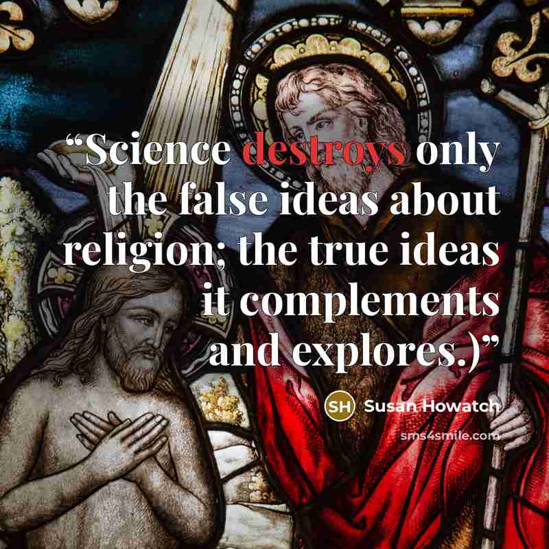 “Science destroys only the false ideas about religion; the true ideas it complements and explores.)” quote by Susan Howatch