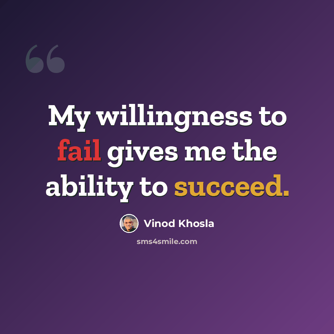 “My willingness to fail gives me the ability to succeed.” quote by Vinod Khosla