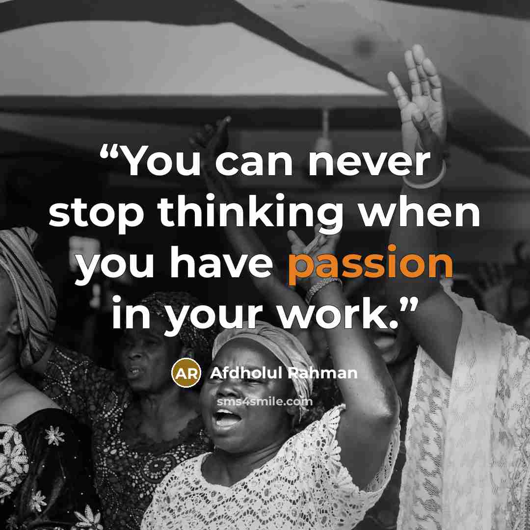 “You can never stop thinking when you have passion in your work.” quote by Afdholul Rahman