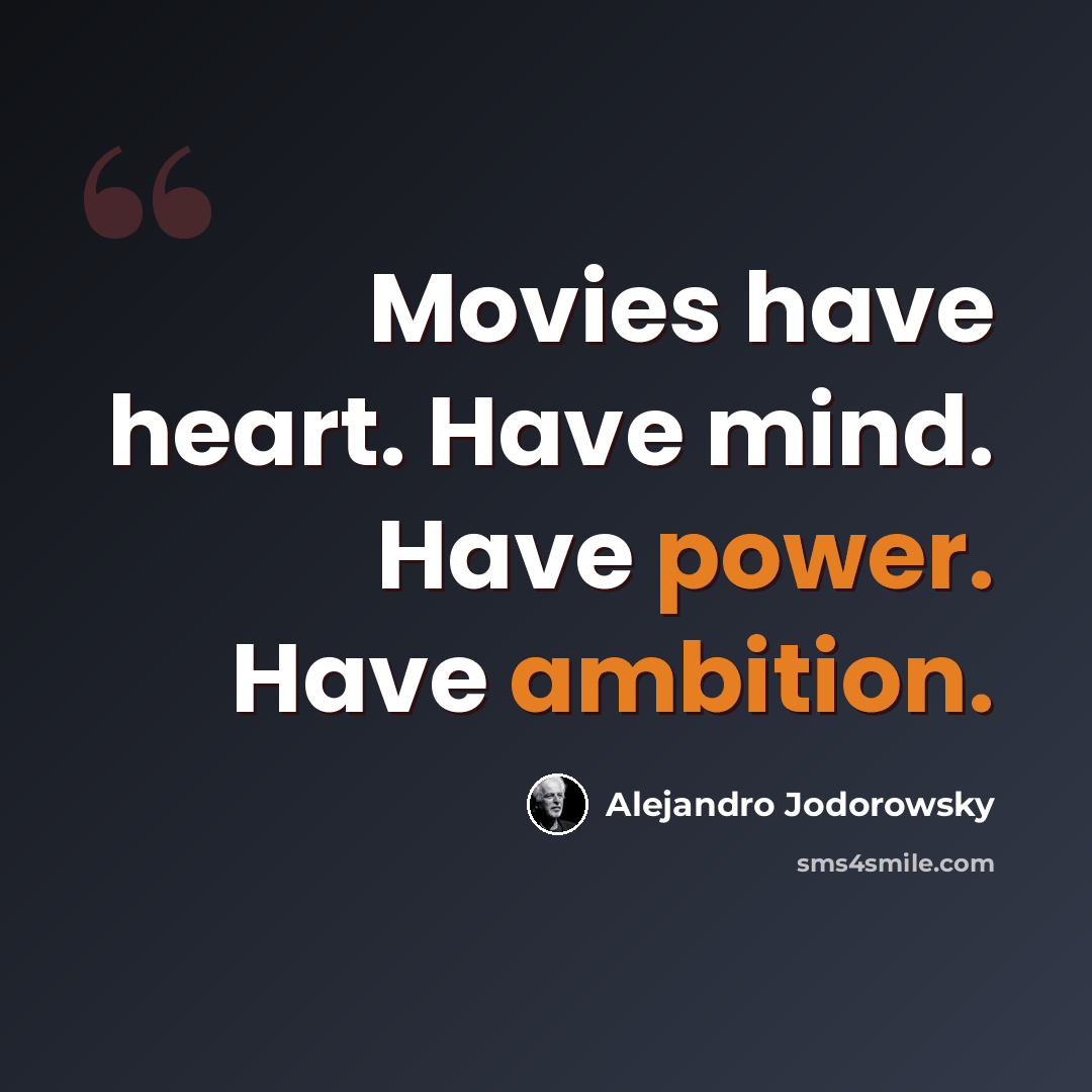 “Movies have heart. Have mind. Have power. Have ambition.” quote by Alejandro Jodorowsky