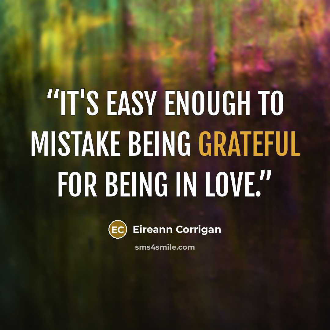 “It's easy enough to mistake being grateful for being in love.” quote by Eireann Corrigan