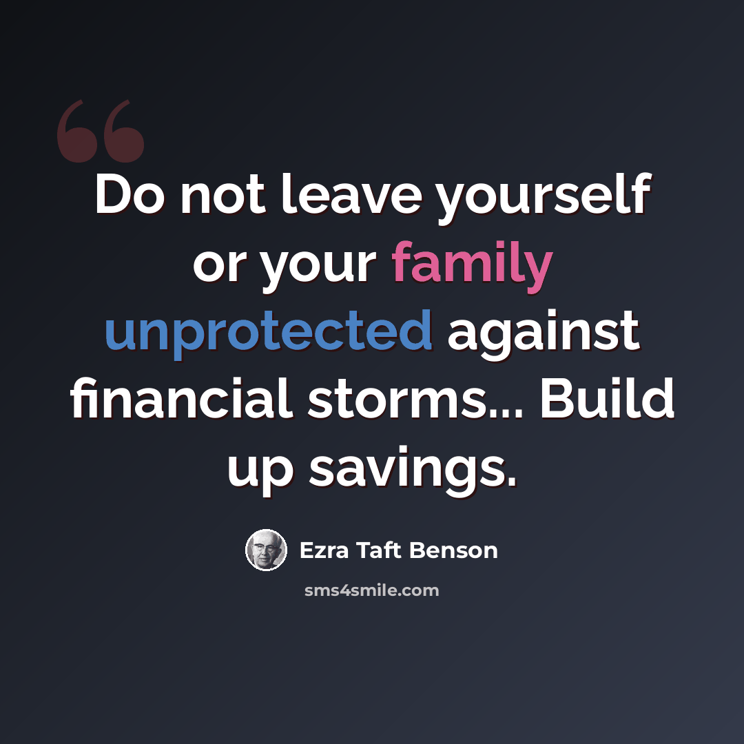 “Do not leave yourself or your family unprotected against financial storms... Build up savings.” quote by Ezra Taft Benson
