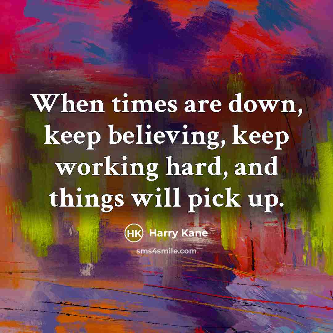 “When times are down, keep believing, keep working hard, and things will pick up.” quote by Harry Kane