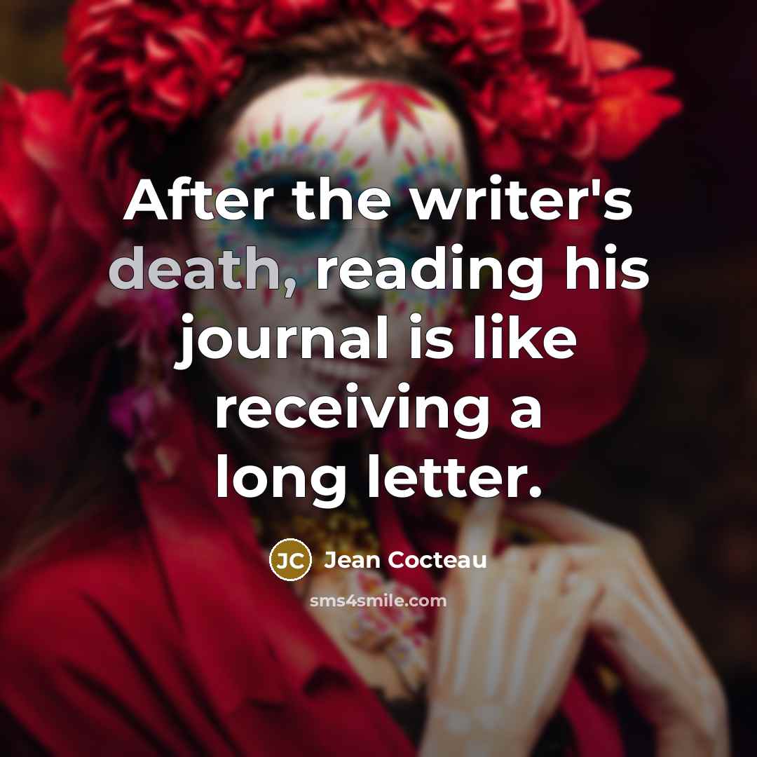 “After the writer's death, reading his journal is like receiving a long letter.” quote by Jean Cocteau
