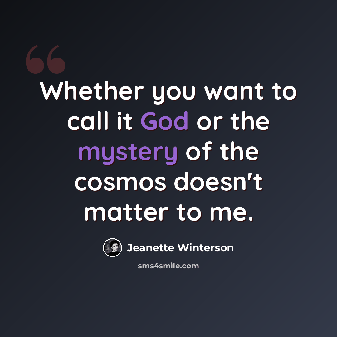 “Whether you want to call it God or the mystery of the cosmos doesn't matter to me.” quote by Jeanette Winterson