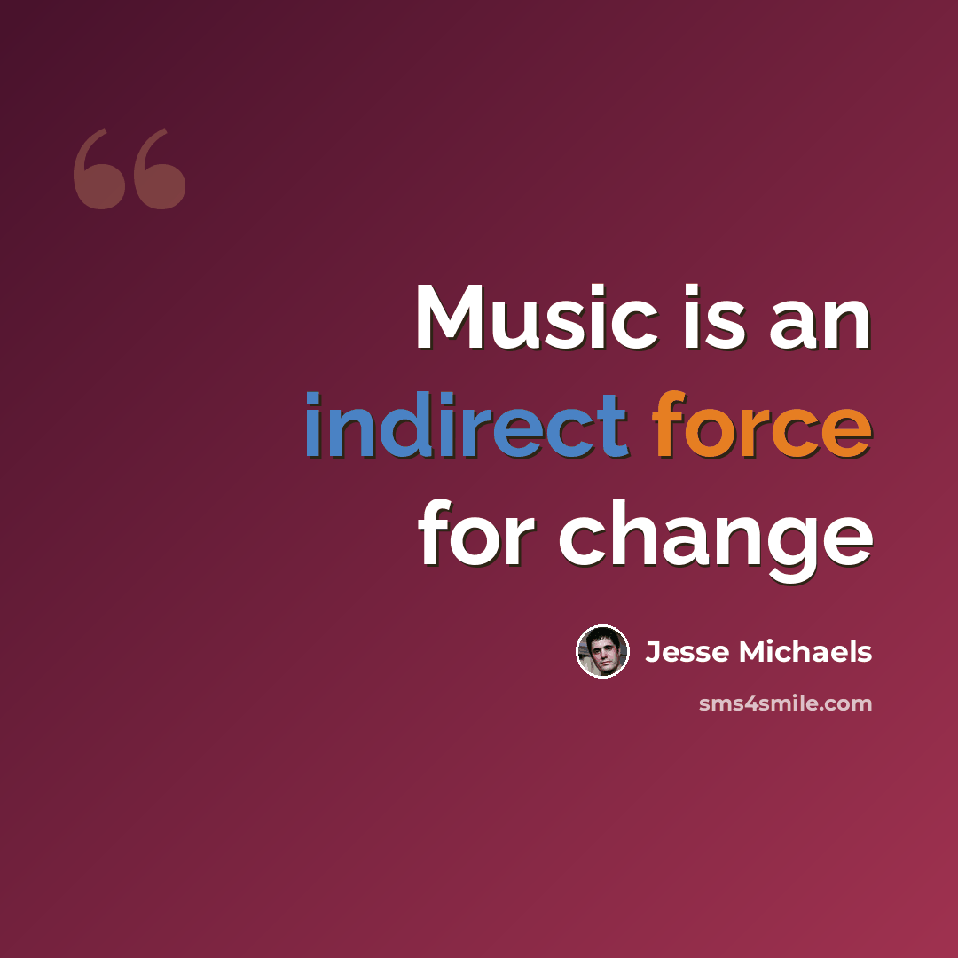 “Music is an indirect force for change” quote by Jesse Michaels