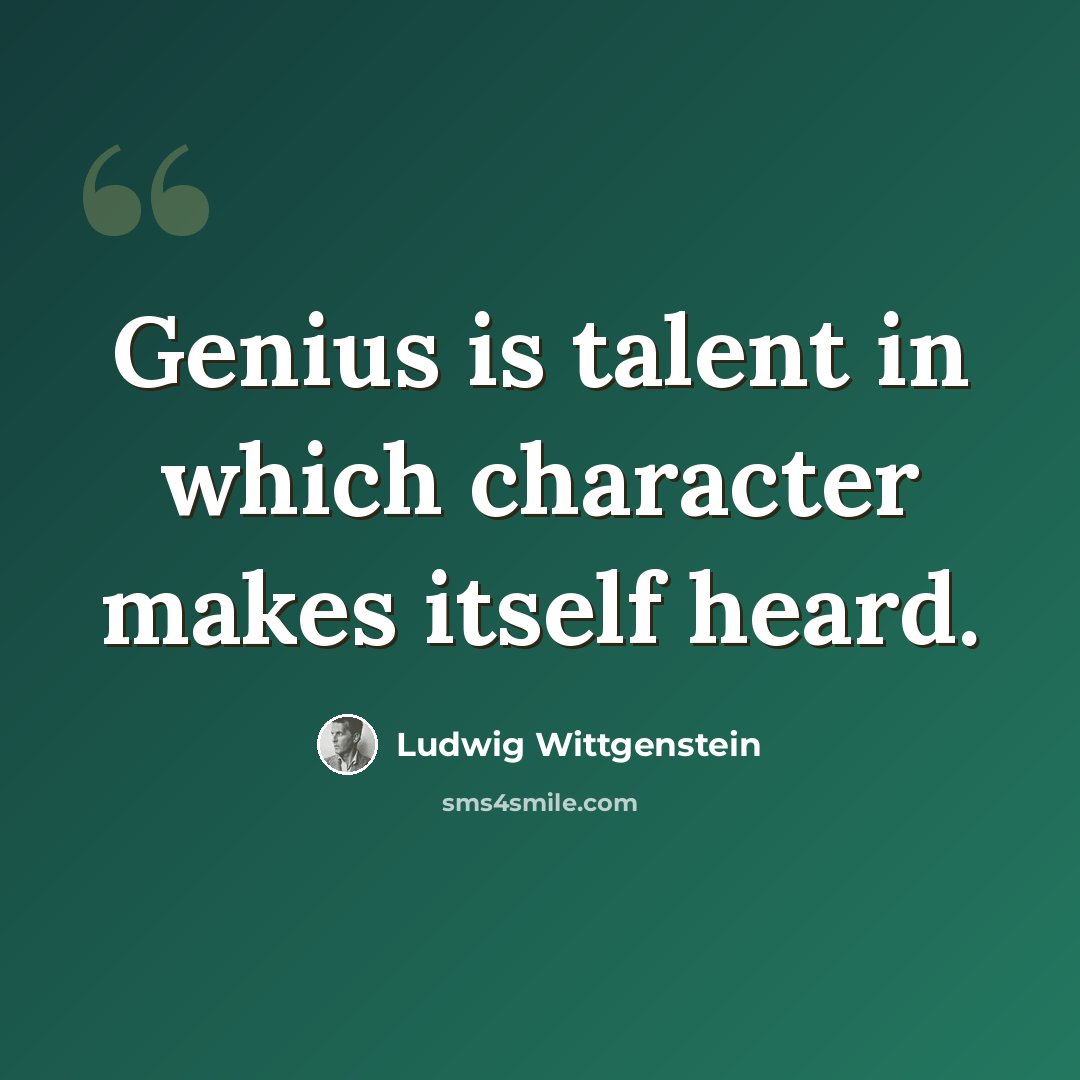 “Genius is talent in which character makes itself heard.” quote by Ludwig Wittgenstein