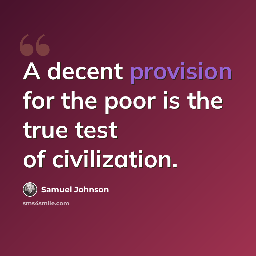 “A decent provision for the poor is the true test of civilization.” quote by Samuel Johnson