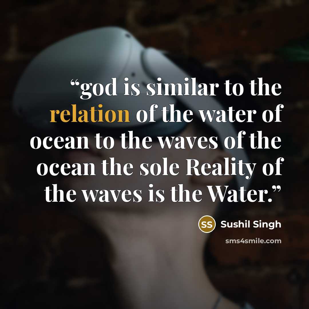 “god is similar to the relation of the water of ocean to the waves of the ocean the sole Reality of the waves is the Water.” quote by Sushil Singh