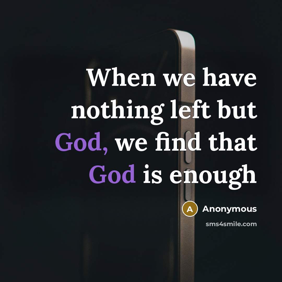 “When we have nothing left but God, we find that God is enough” quote by Anonymous
