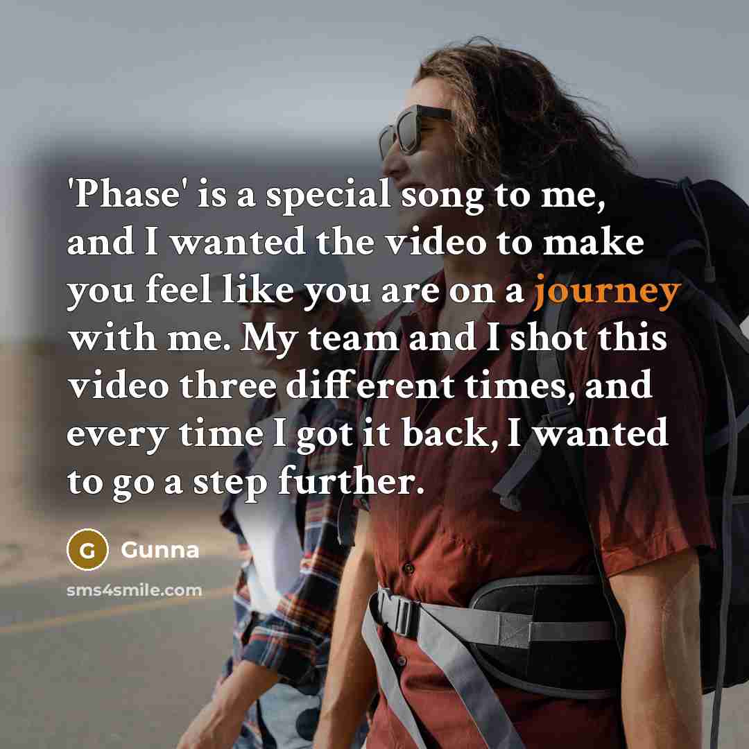 “'Phase' is a special song to me, and I wanted the video to make you feel like you are on a journey with me. My team and I shot this video three different times, and every time I got it back, I wanted to go a step further.” quote by Gunna