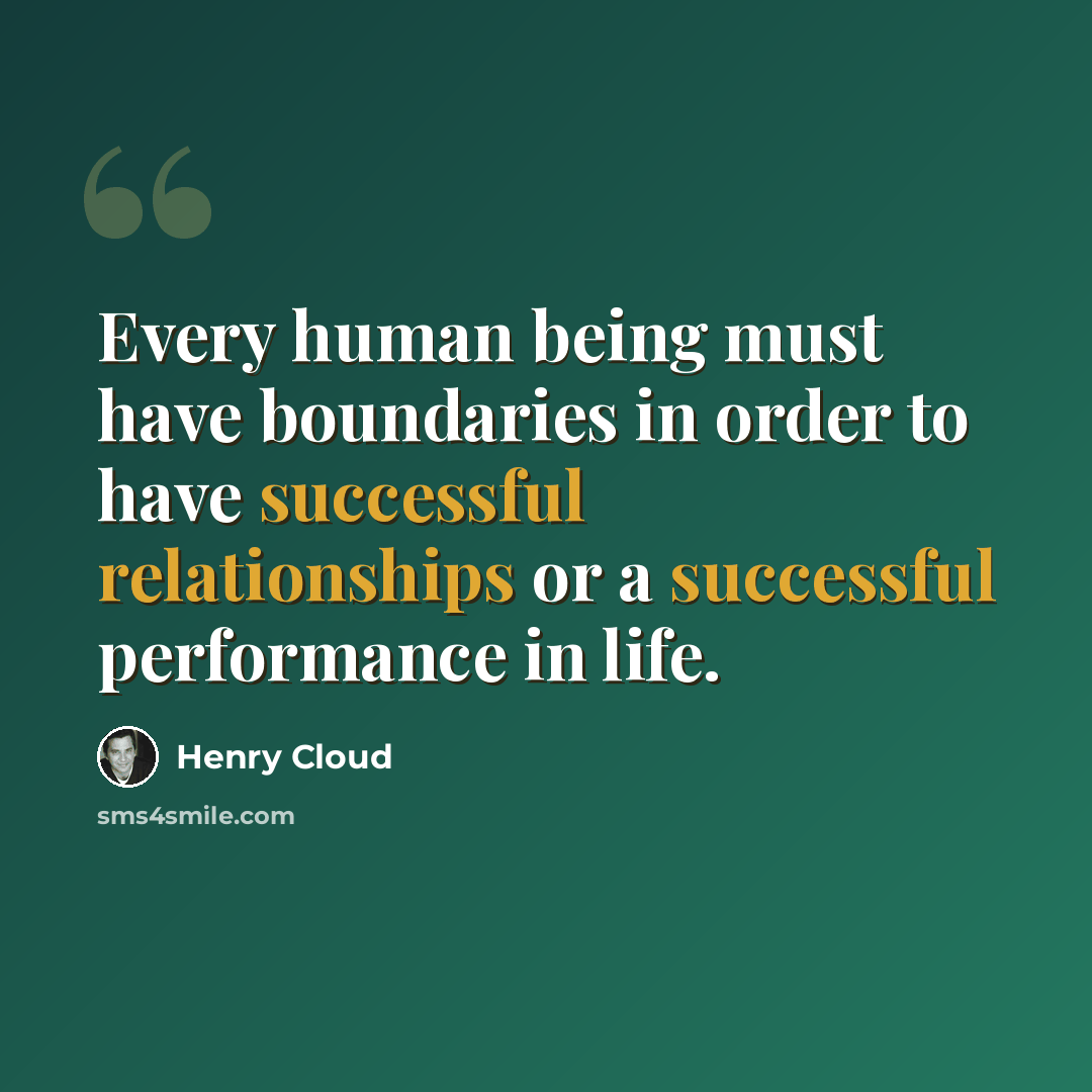 “Every human being must have boundaries in order to have successful relationships or a successful performance in life.” quote by Henry Cloud