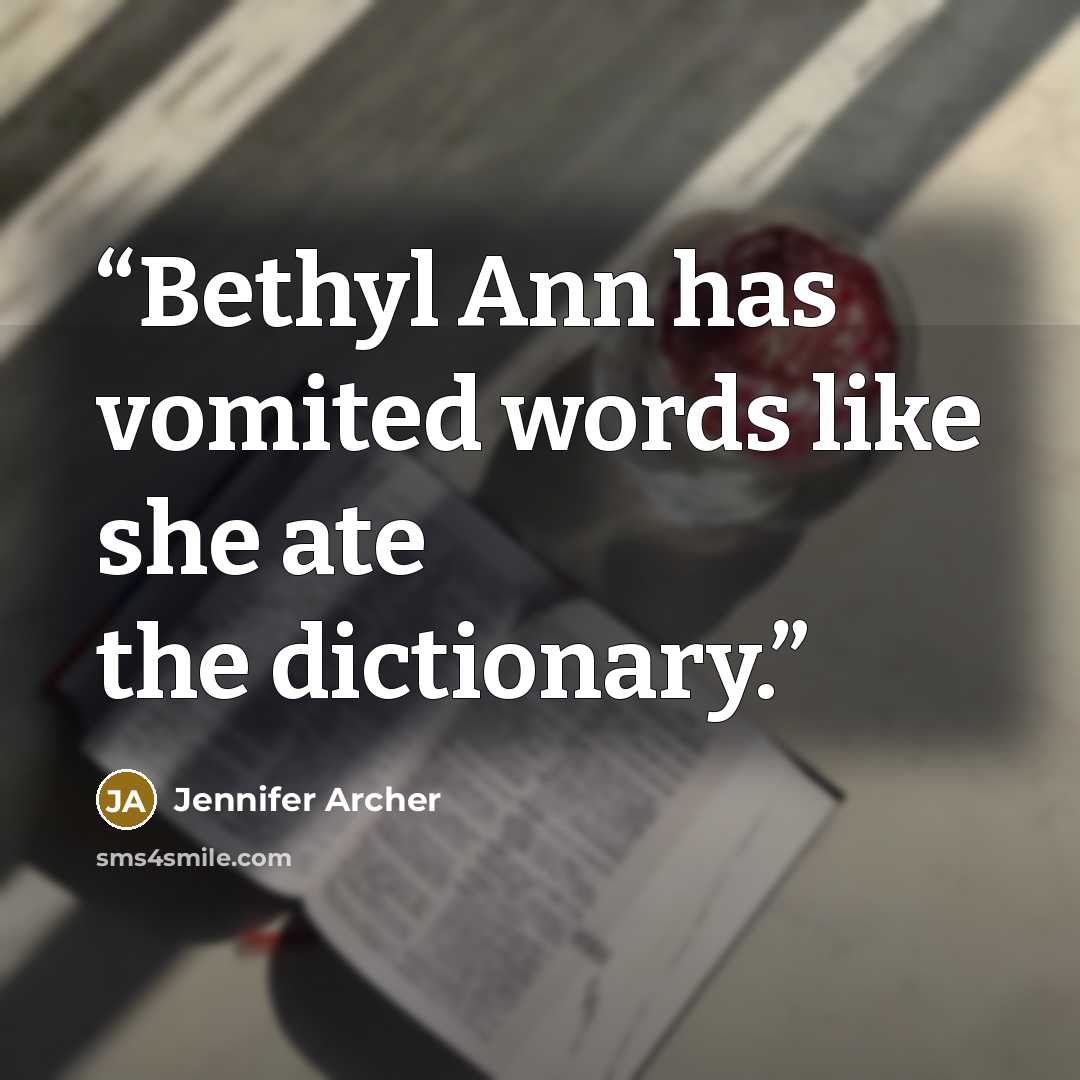 “Bethyl Ann has vomited words like she ate the dictionary.” quote by Jennifer Archer