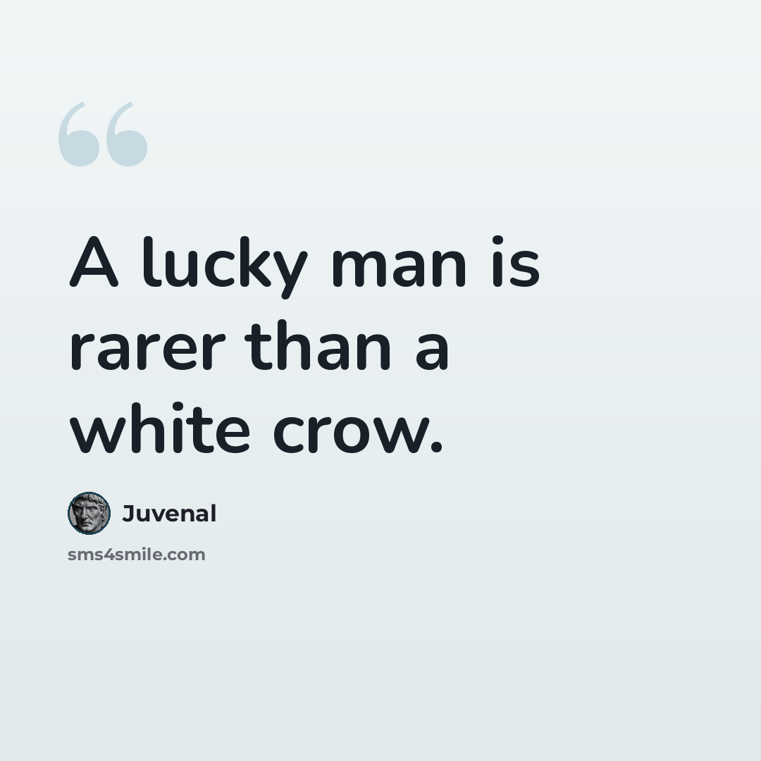 “A lucky man is rarer than a white crow.” quote by Juvenal