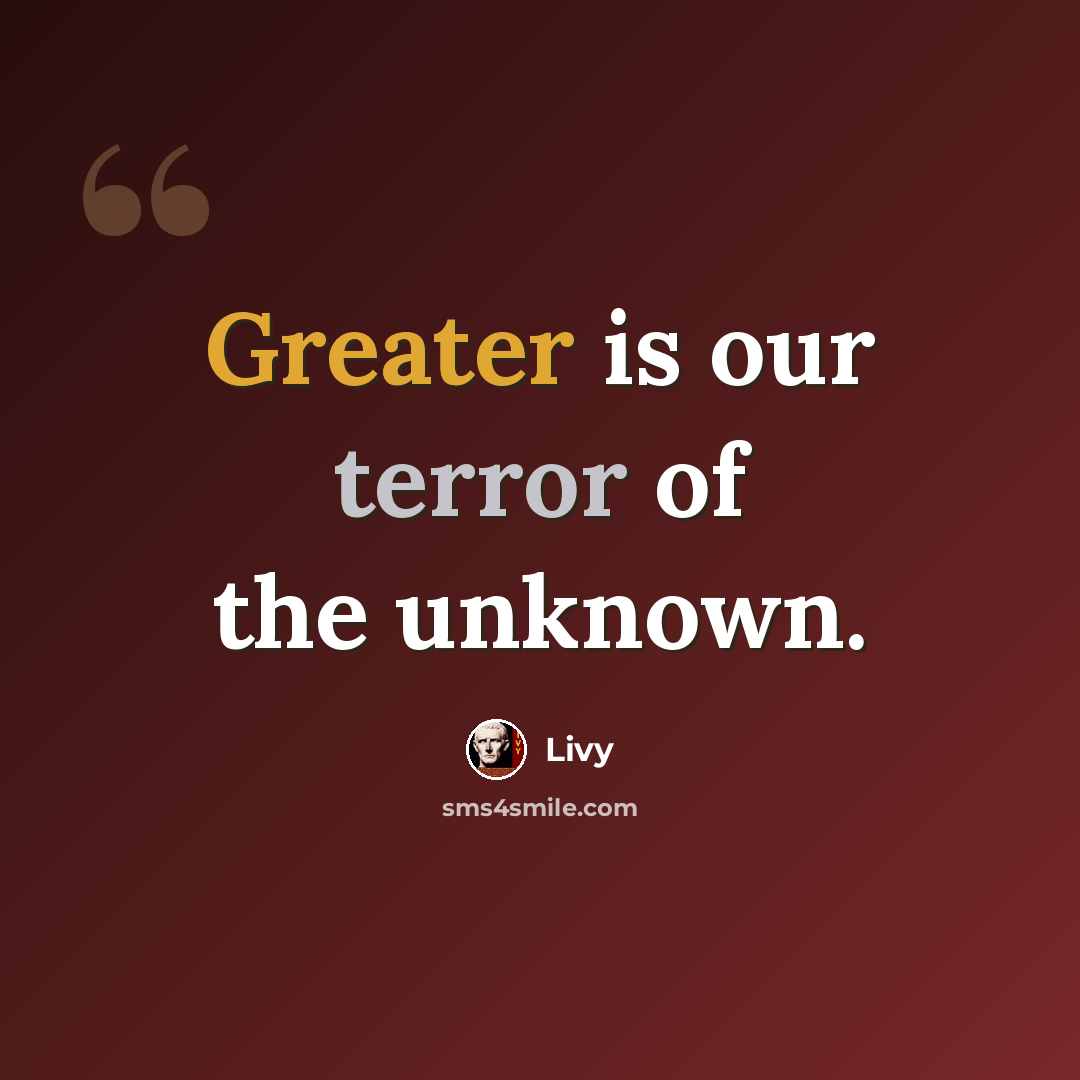 “Greater is our terror of the unknown.” quote by Livy