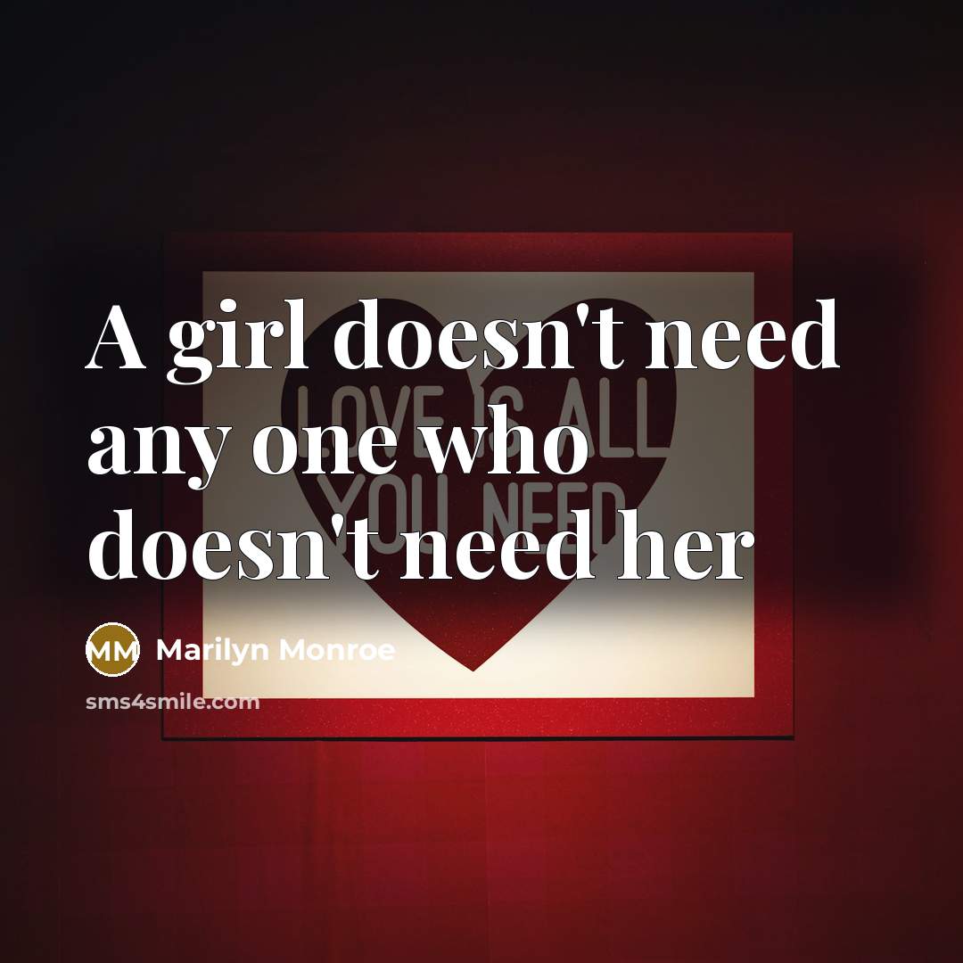 “A girl doesn't need any one who doesn't need her” quote by Marilyn Monroe