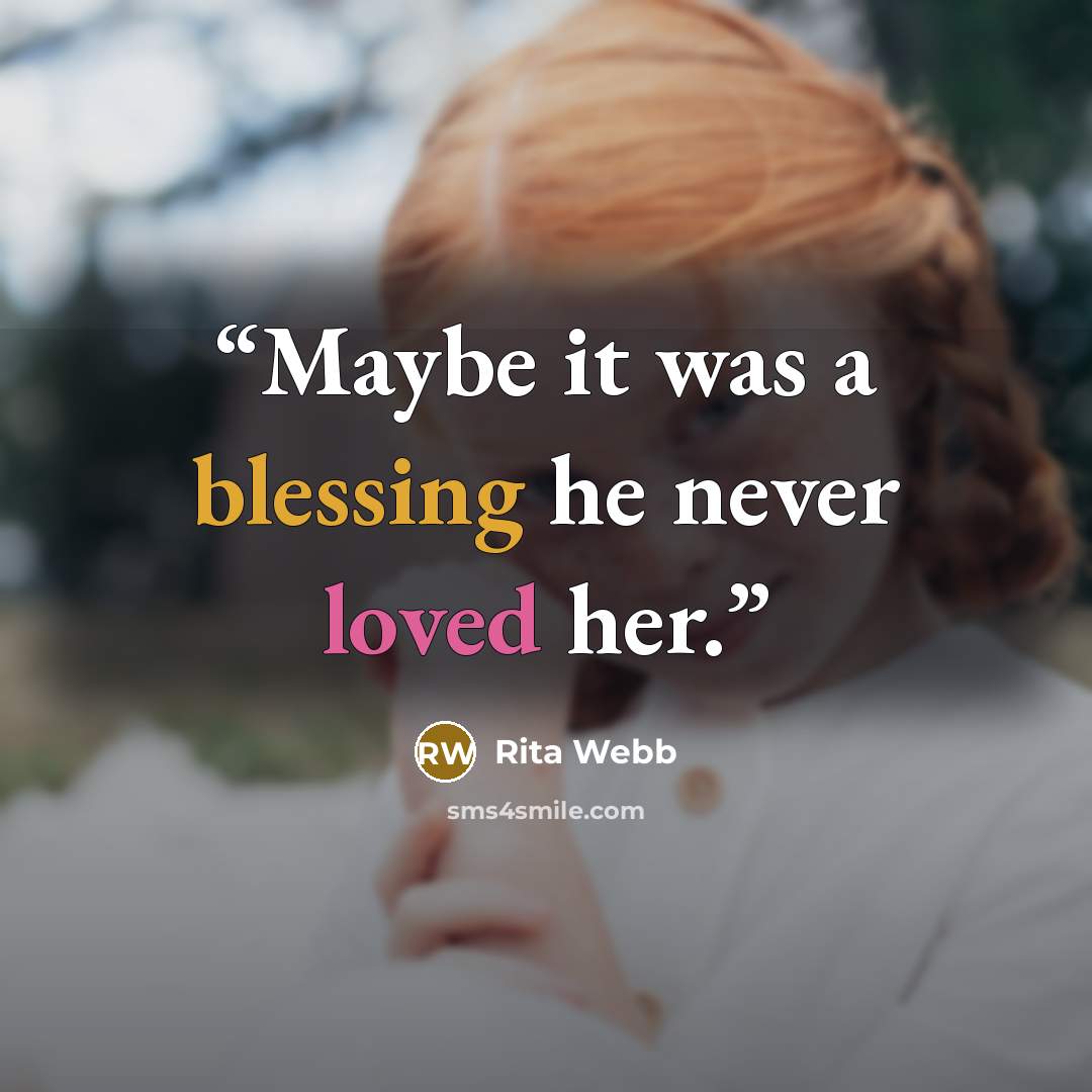 “Maybe it was a blessing he never loved her.” quote by Rita Webb