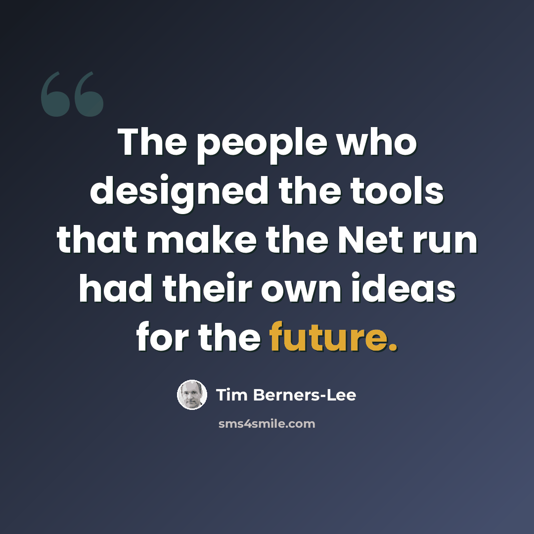 “The people who designed the tools that make the Net run had their own ideas for the future.” quote by Tim Berners-Lee