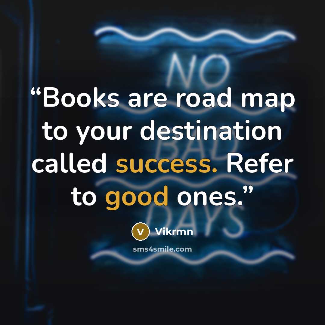 “Books are road map to your destination called success. Refer to good ones.” quote by Vikrmn