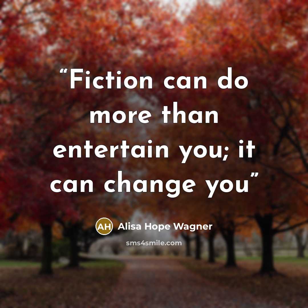“Fiction can do more than entertain you; it can change you” quote by alisa hope wagner