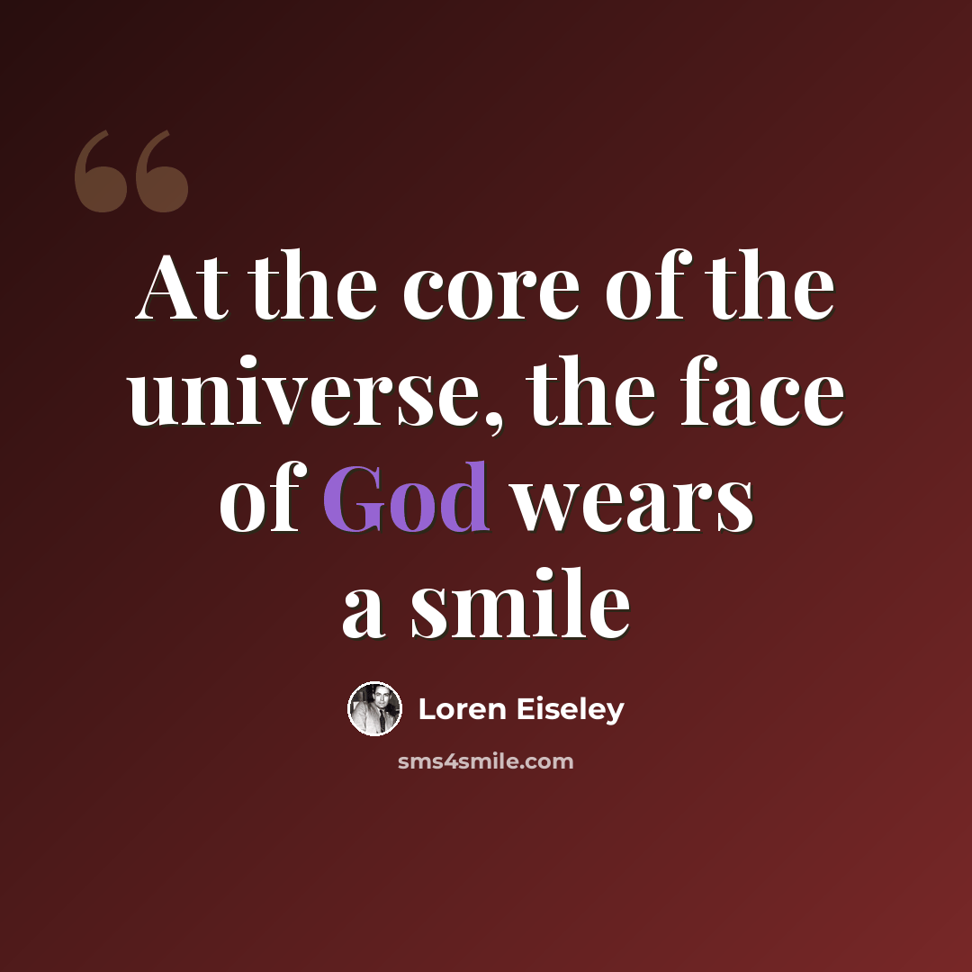 “At the core of the universe, the face of God wears a smile” quote by Loren Eiseley