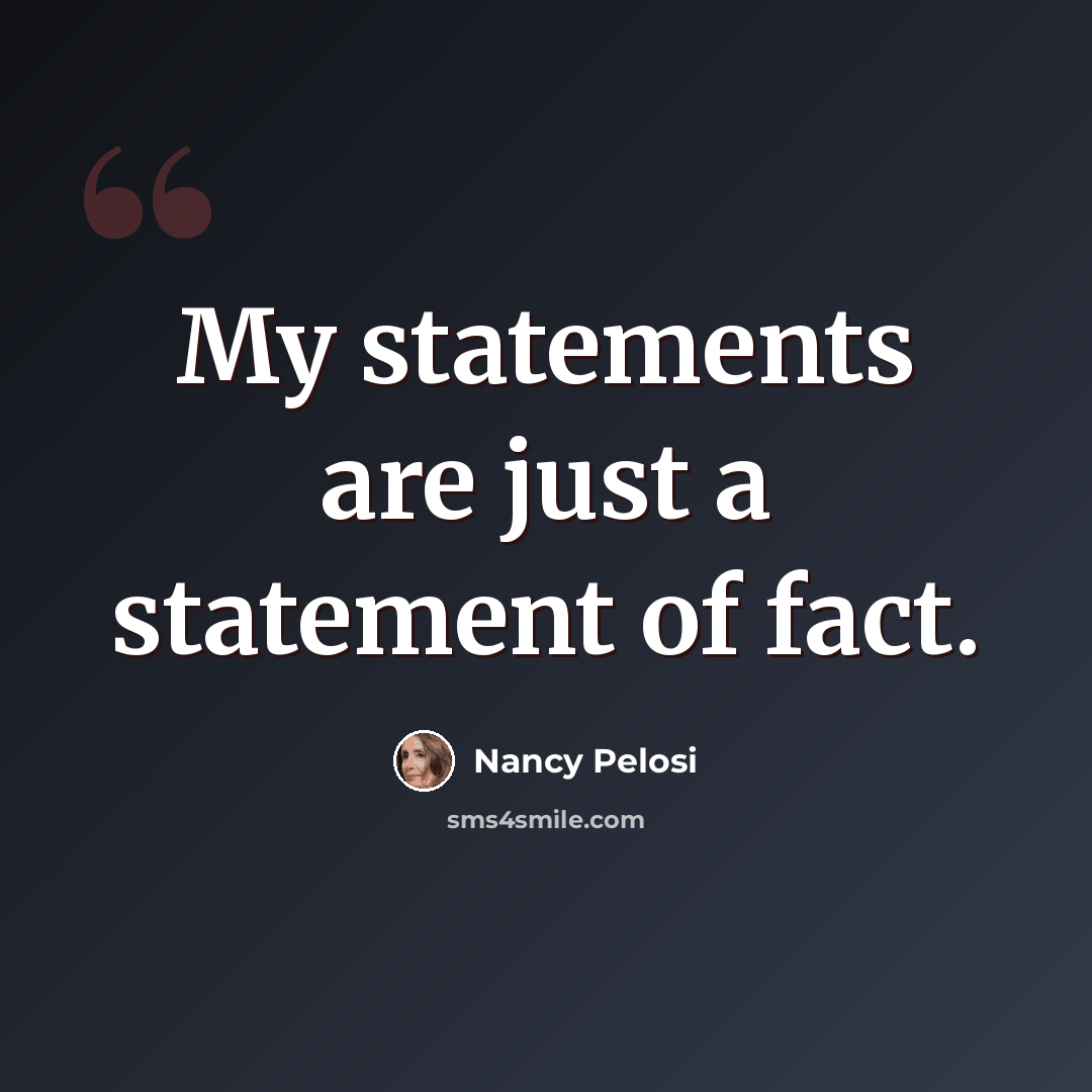 “My statements are just a statement of fact.” quote by Nancy Pelosi